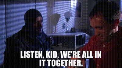 Harry Tuttle says, LISTEN, KID, WE'RE ALL IN IT TOGETHER.
