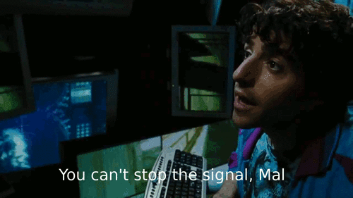 You Can't stop the Signal, Mal.